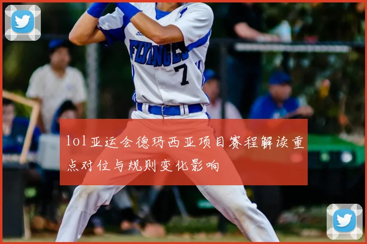 lol亚运会德玛西亚项目赛程解读重点对位与规则变化影响