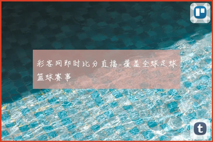 彩客网即时比分直播_覆盖全球足球篮球赛事