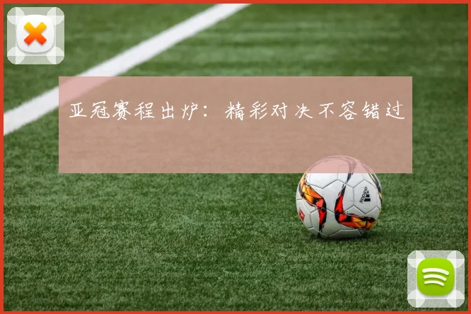 亚冠赛程出炉：精彩对决不容错过