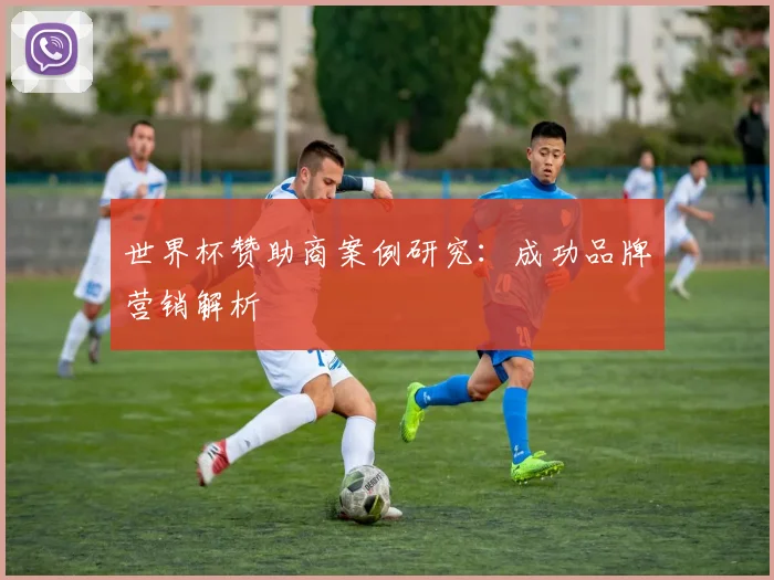 世界杯赞助商案例研究：成功品牌营销解析