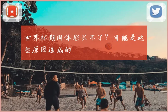 世界杯期间体彩买不了?可能是这些原因造成的