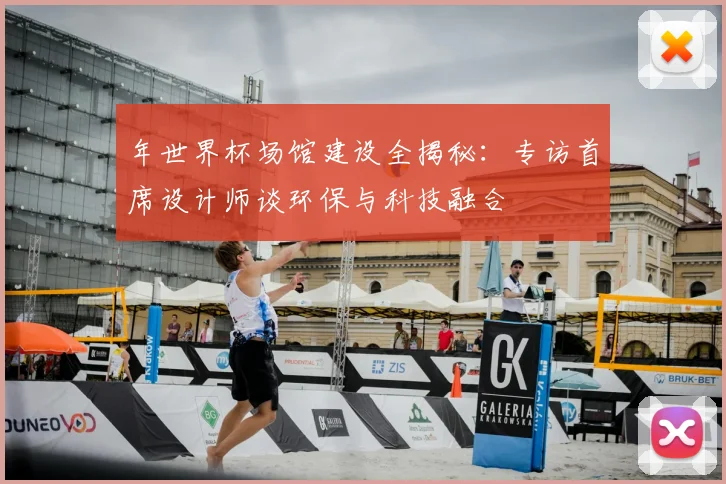 年世界杯场馆建设全揭秘：专访首席设计师谈环保与科技融合